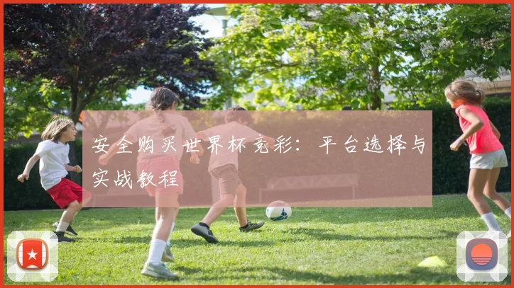 安全购买世界杯竞彩：平台选择与实战教程