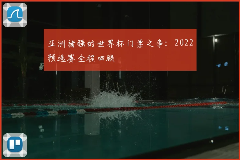 亚洲诸强的世界杯门票之争：2022预选赛全程回顾