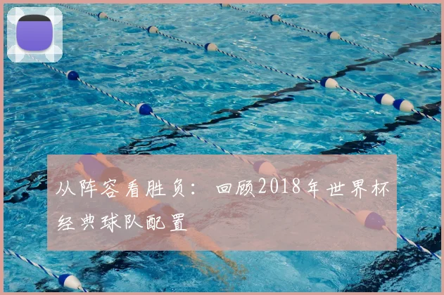 从阵容看胜负:回顾2018年世界杯经典球队配置